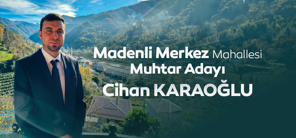 Cihan Karaoğlu, Madenli Merkez Mahallesi Muhtar Adaylığını Açıkladı