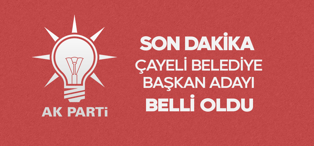 SON DAKİKA - AK Parti Çayeli Belediye Başkan Adayı Belli Oldu