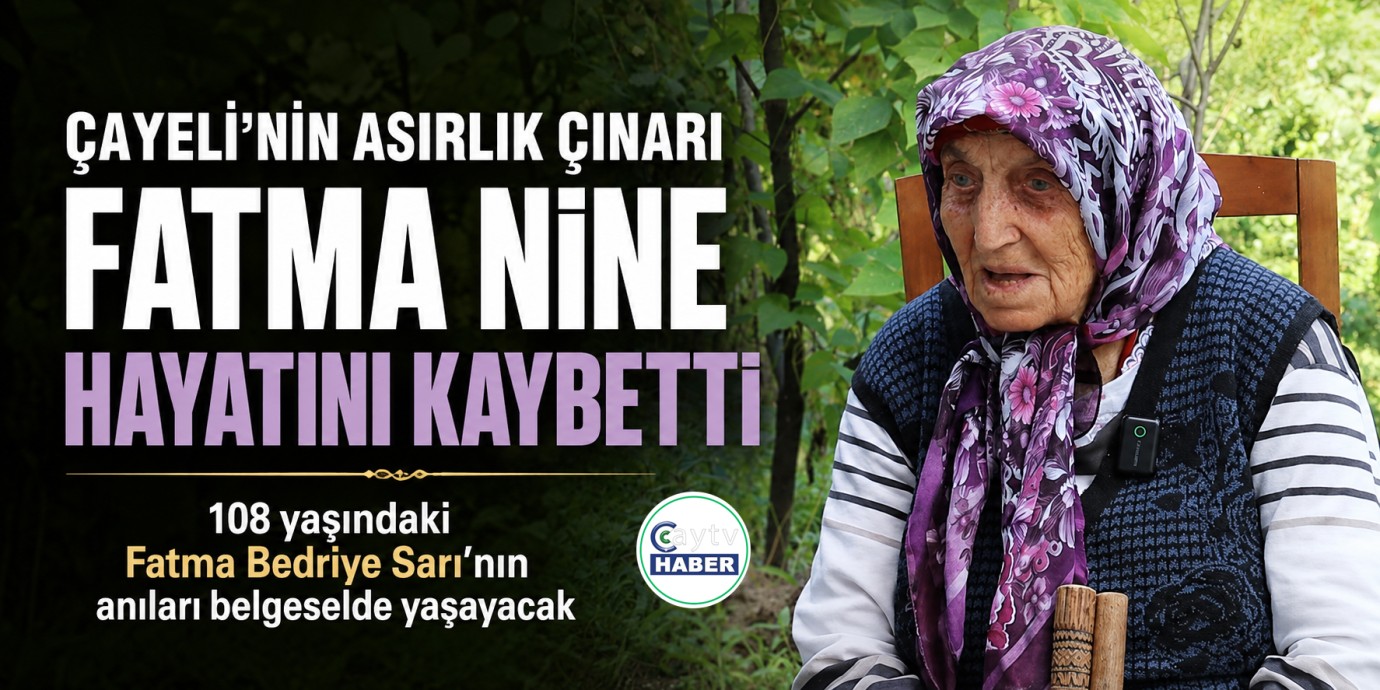 Çayeli’nin 108 yıllık hafızası Fatma Nine son yolculuğuna uğurlandı
